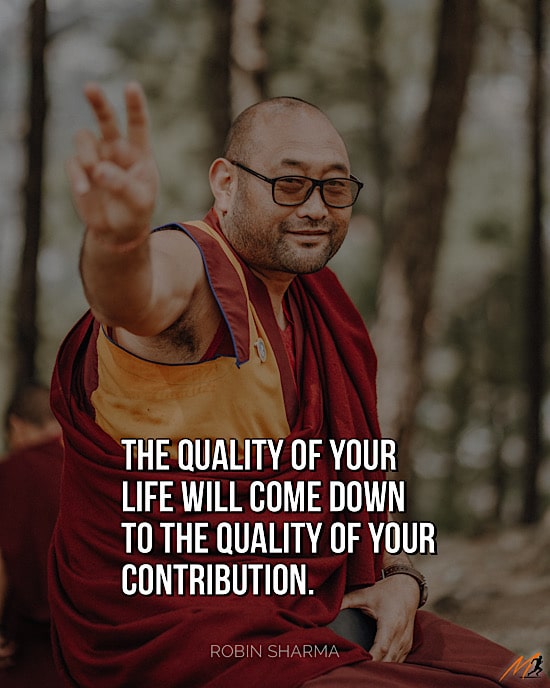 Picture Quotes from The Monk Who Sold His Ferrari: “The quality of your life will come down to the quality of your contribution.”