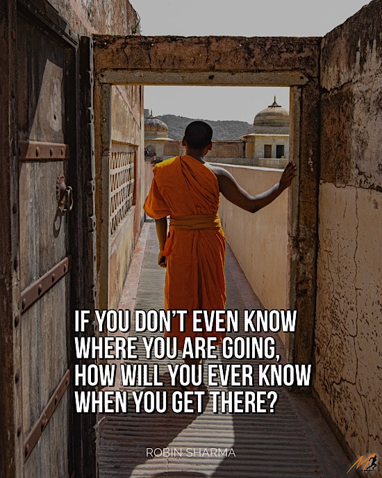 Picture Quotes from The Monk Who Sold His Ferrari: "If you don’t even know where you are going, how will you ever know when you get there?"