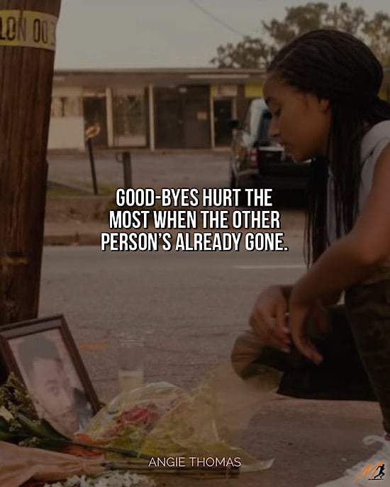 Picture Quotes from The Hate U Give: “Goodbyes hurt the most when the other person’s already gone.”
