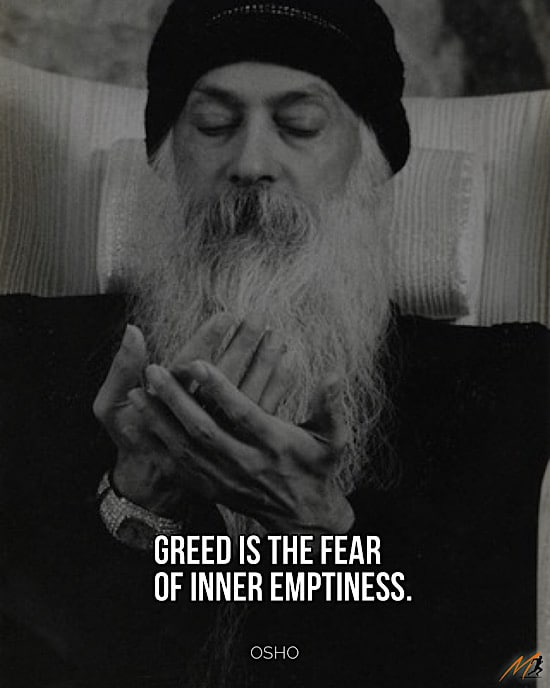 Osho quotes on money: "Greed is the fear of inner emptiness."