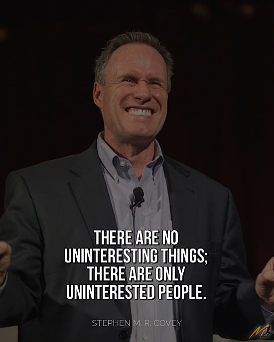 Picture Quotes on Being Bored: “There are no uninteresting things; there are only uninterested people.”