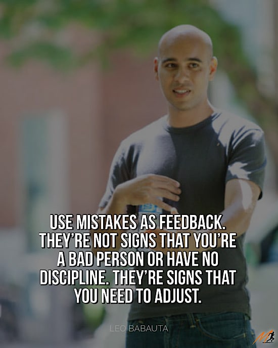 Leo Babauta Picture Quotes to Share: “Use mistakes as feedback.  They’re not signs that you’re a bad person or have no discipline.  They’re signs that you need to adjust.”