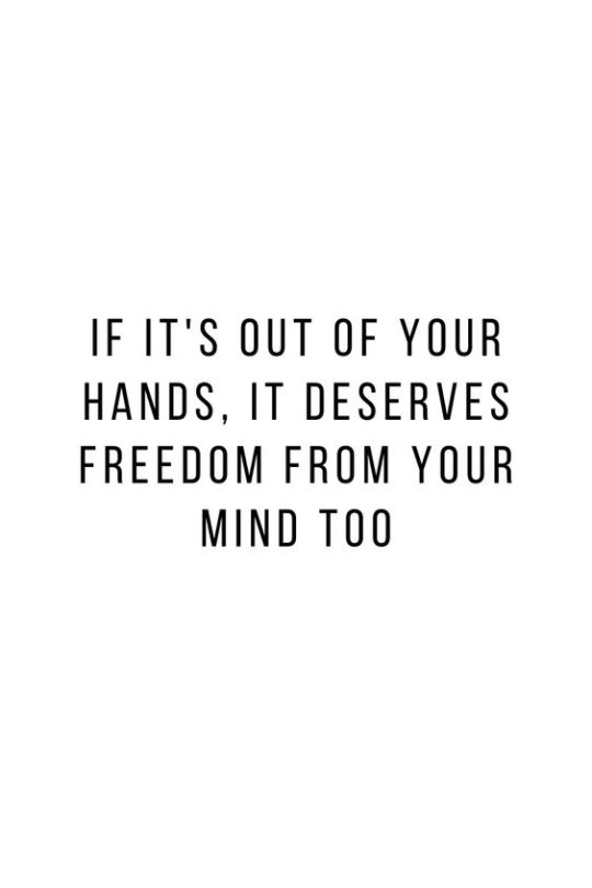 Let go of that which is out of your hands.