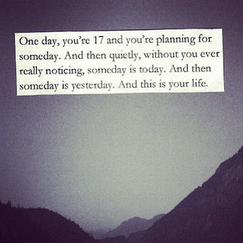 Don't live for someday.