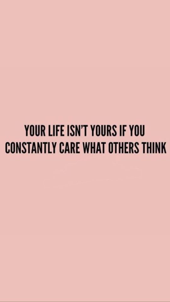 Care more about your life than others.