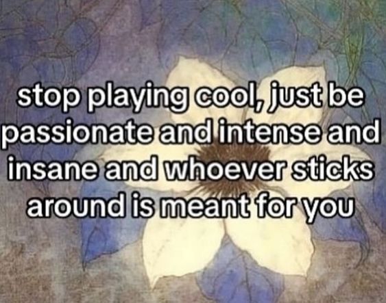 Stop playing cool.