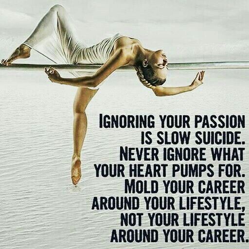 Never ignore what your heart pumps for.