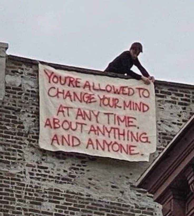 Normalize changing your mind. Normalize changing your mind.